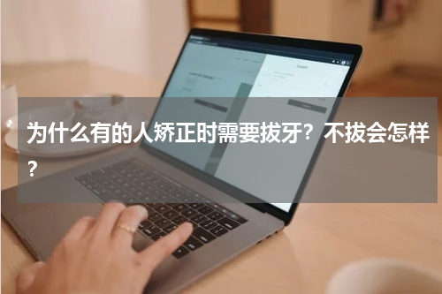 为什么有的人矫正时需要拔牙？不拔会怎样？