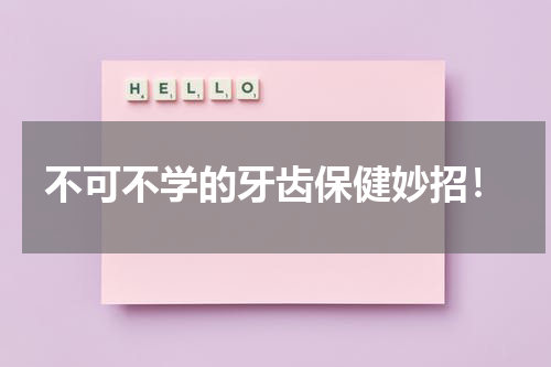 不可不学的牙齿保健妙招！