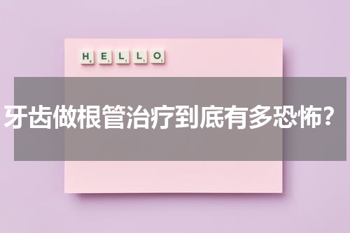 牙齿做根管治疗到底有多恐怖？