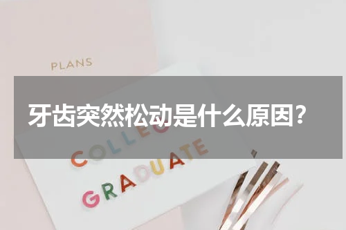 牙齿突然松动是什么原因？