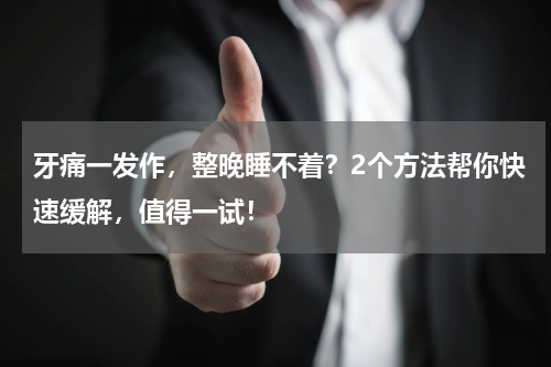 牙痛一发作，整晚睡不着？2个方法帮你快速缓解，值得一试！