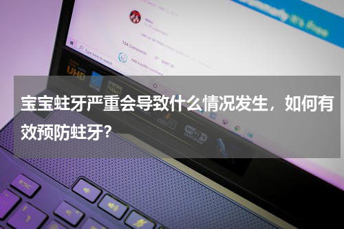 宝宝蛀牙严重会导致什么情况发生，如何有效预防蛀牙？