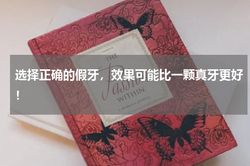 选择正确的假牙，效果可能比一颗真牙更好！