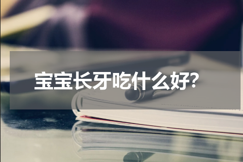 宝宝长牙吃什么好？