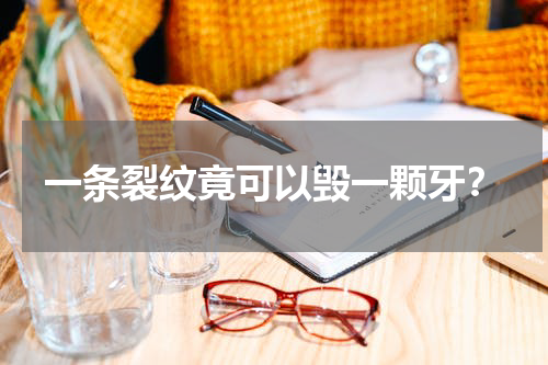 一条裂纹竟可以毁一颗牙？