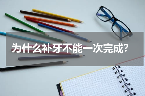 为什么补牙不能一次完成？