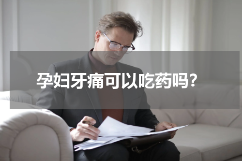 孕妇牙痛可以吃药吗？