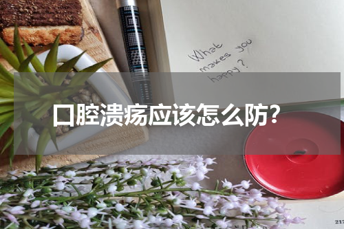 口腔溃疡应该怎么防？