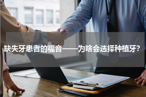 缺失牙患者的福音——为啥会选择种植牙？