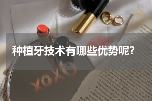 种植牙技术有哪些优势呢？