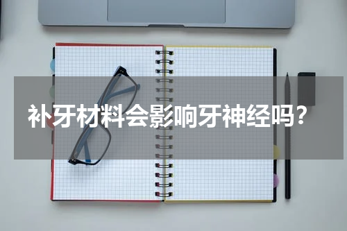 补牙材料会影响牙神经吗？