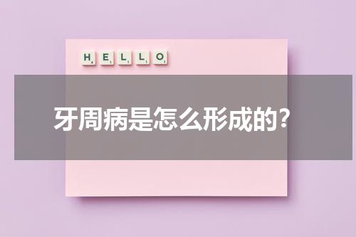 牙周病是怎么形成的？