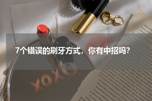 7个错误的刷牙方式，你有中招吗？
