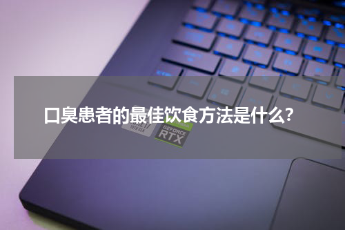 口臭患者的最佳饮食方法是什么？