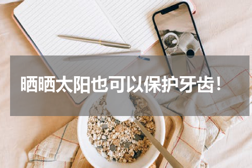 晒晒太阳也可以保护牙齿！
