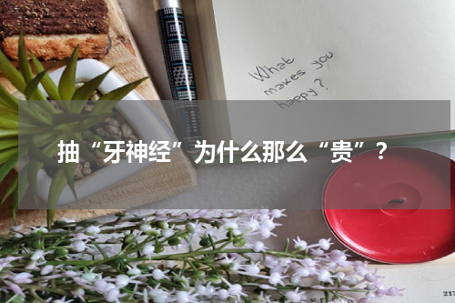 抽“牙神经”为什么那么“贵”？