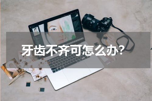 牙齿不齐可怎么办？