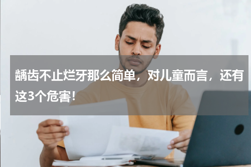 龋齿不止烂牙那么简单，对儿童而言，还有这3个危害！