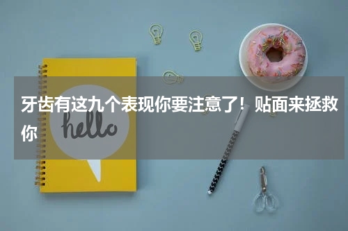 牙齿有这九个表现你要注意了！贴面来拯救你