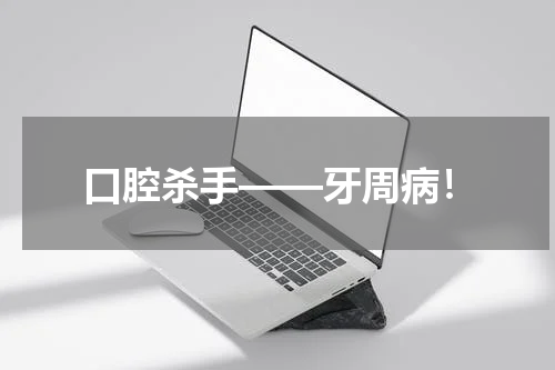 口腔杀手——牙周病！