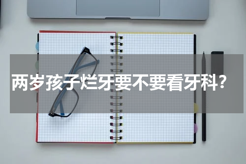 两岁孩子烂牙要不要看牙科？