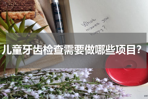 儿童牙齿检查需要做哪些项目？