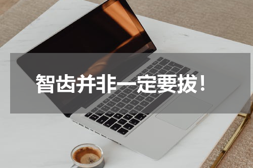 智齿并非一定要拔！