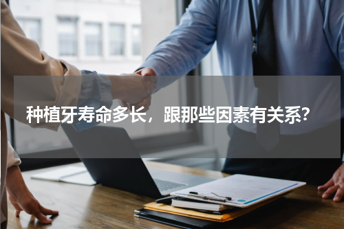 种植牙寿命多长，跟那些因素有关系？