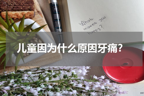 儿童因为什么原因牙痛？