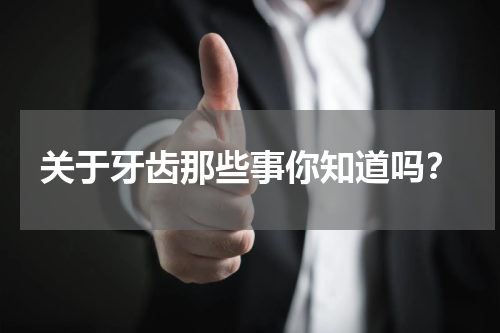 关于牙齿那些事你知道吗？