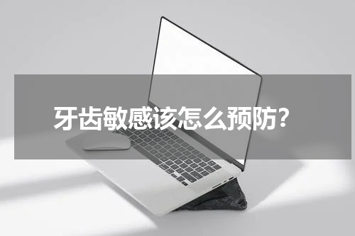 牙齿敏感该怎么预防？