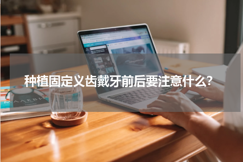 种植固定义齿戴牙前后要注意什么？