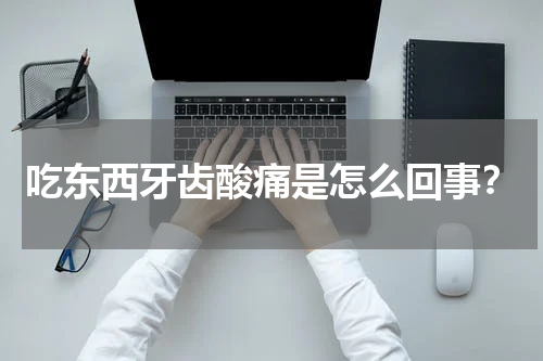 吃东西牙齿酸痛是怎么回事？