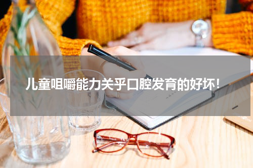 儿童咀嚼能力关乎口腔发育的好坏！