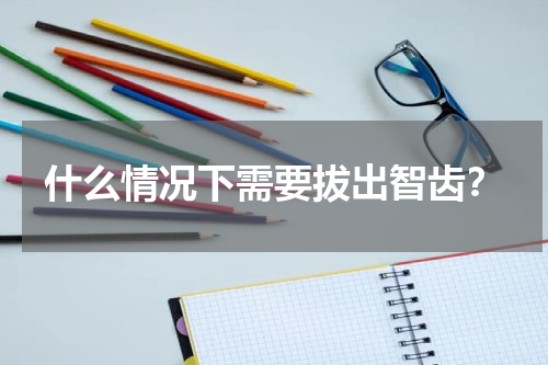 什么情况下需要拔出智齿？