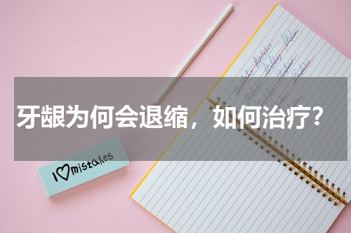 牙龈为何会退缩，如何治疗？