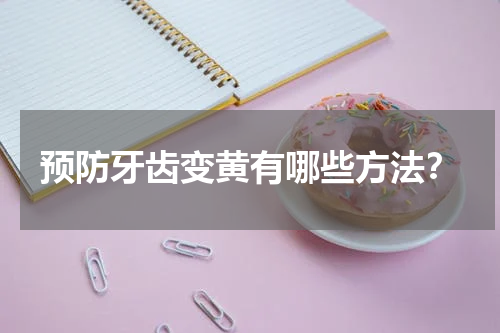 预防牙齿变黄有哪些方法？