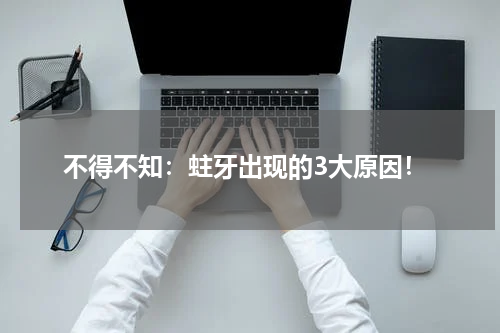 不得不知：蛀牙出现的3大原因！