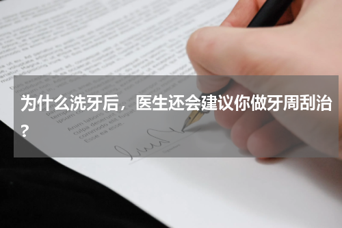 为什么洗牙后，医生还会建议你做牙周刮治?