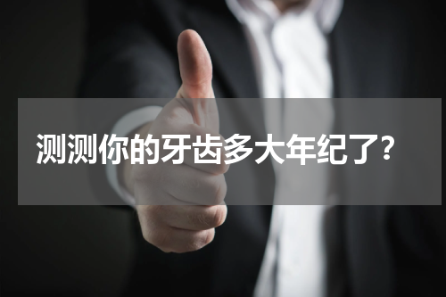 测测你的牙齿多大年纪了？