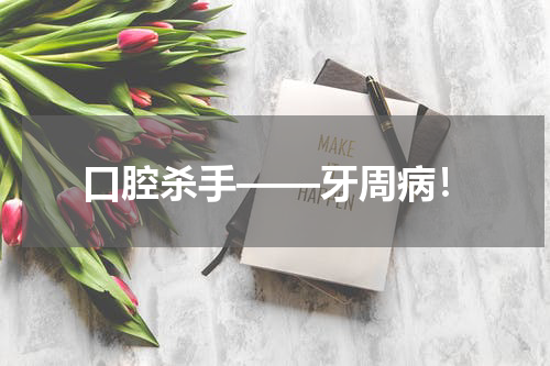 口腔杀手——牙周病！