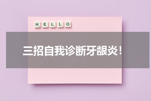 三招自我诊断牙龈炎！