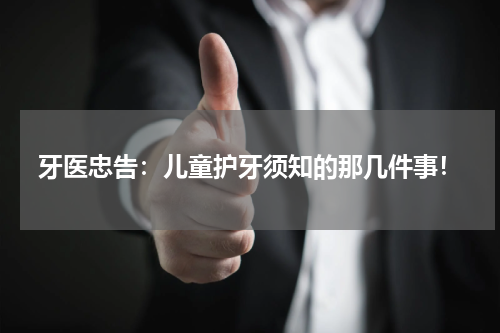 牙医忠告：儿童护牙须知的那几件事！