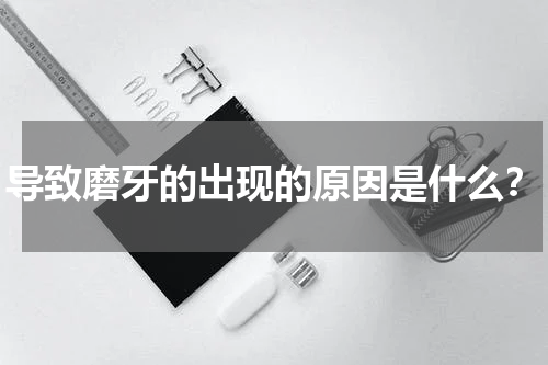 导致磨牙的出现的原因是什么？