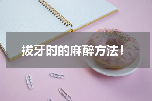 拔牙时的麻醉方法！