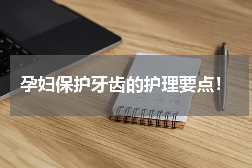 孕妇保护牙齿的护理要点！