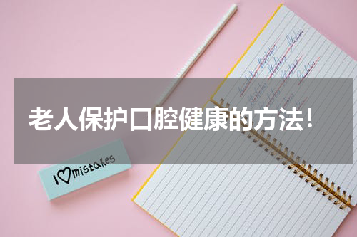 老人保护口腔健康的方法！