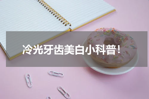 冷光牙齿美白小科普！