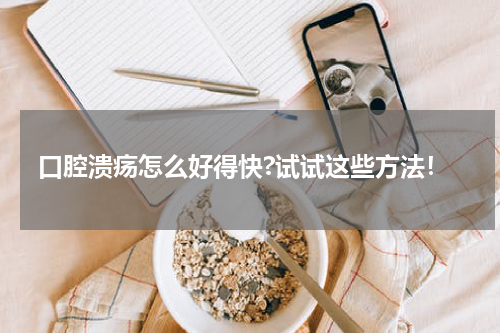 口腔溃疡怎么好得快?试试这些方法！