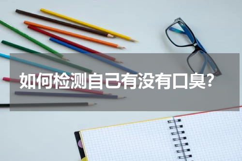 如何检测自己有没有口臭？